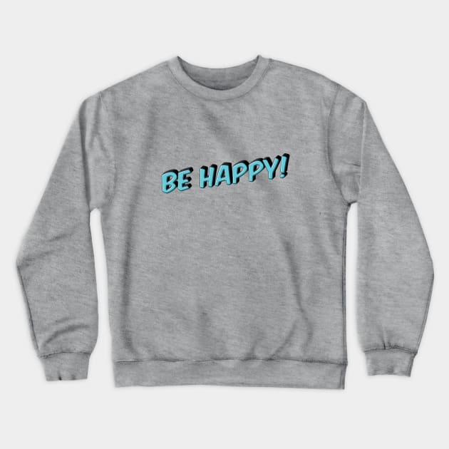 Be Happy Inspirational Motivational Quotes Crewneck Sweatshirt by McNutt